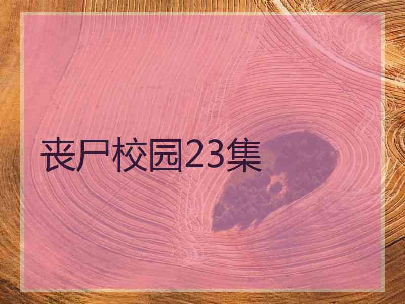 丧尸校园23集 丧尸校园23集
