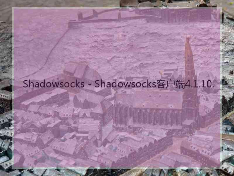 Shadowsocks - Shadowsocks客户端4.1.10. Shadowsocks - Shadowsocks客户端4.1.10.
