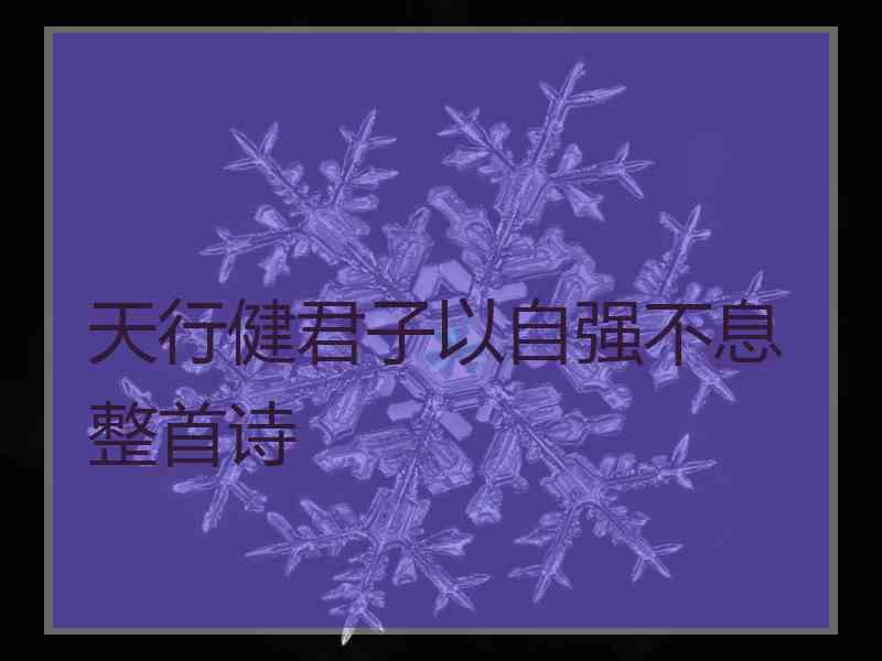 天行健君子以自强不息整首诗 天行健君子以自强不息整首诗