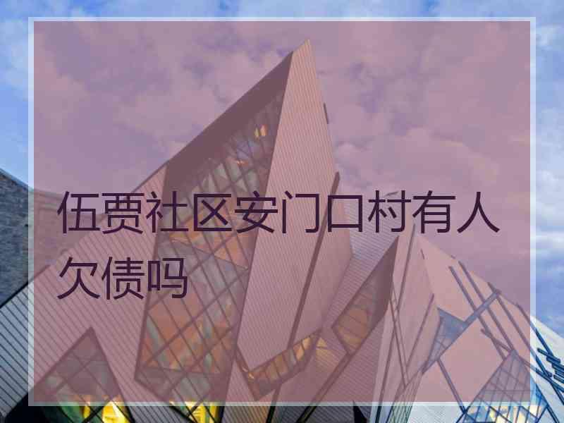 伍贾社区安门口村有人欠债吗 伍贾社区安门口村有人欠债吗