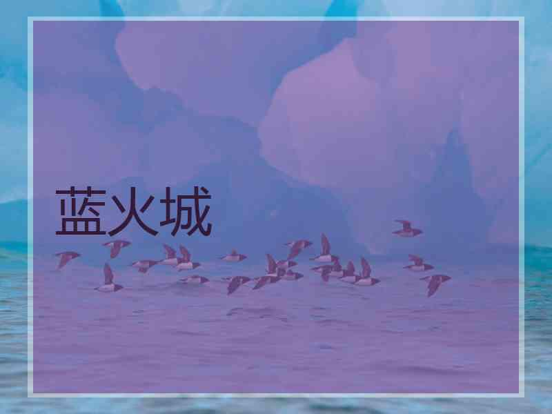 蓝火城 蓝火城
