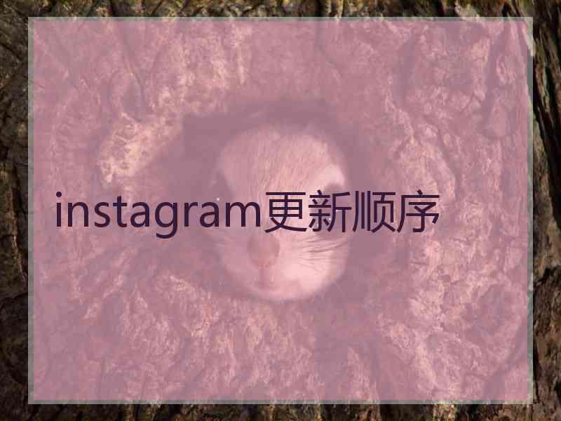 instagram更新顺序 instagram更新顺序