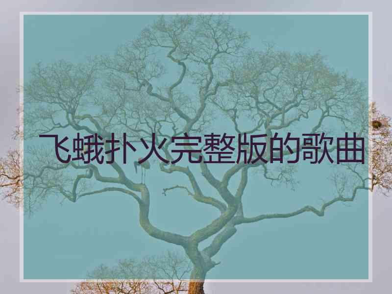 飞蛾扑火完整版的歌曲 飞蛾扑火完整版的歌曲