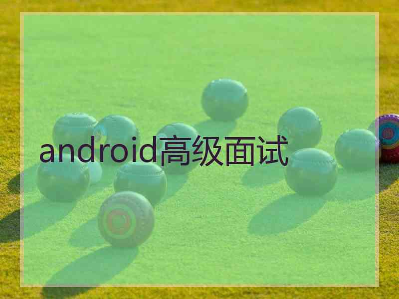 android高级面试 android高级面试
