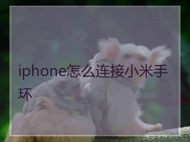 iphone怎么连接小米手环 iphone怎么连接小米手环