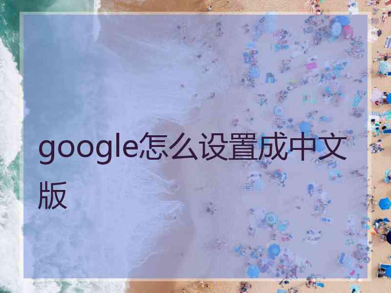 google怎么设置成中文版 google怎么设置成中文版