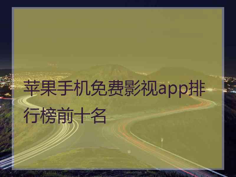 苹果手机免费影视app排行榜前十名 苹果手机免费影视app排行榜前十名