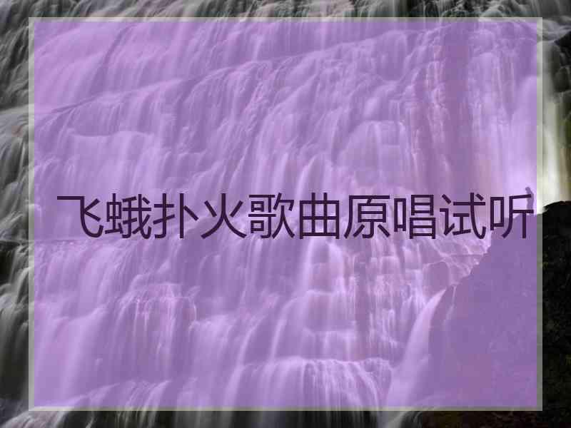 飞蛾扑火歌曲原唱试听 飞蛾扑火歌曲原唱试听
