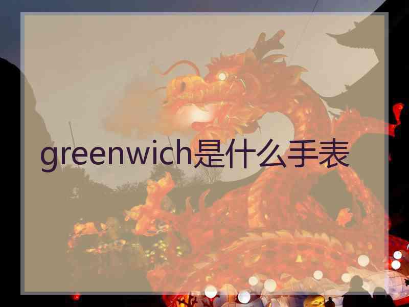 greenwich是什么手表 greenwich是什么手表