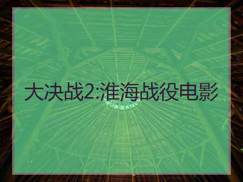 大决战2:淮海战役电影 大决战2:淮海战役电影