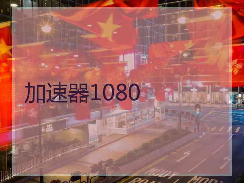加速器1080 加速器1080