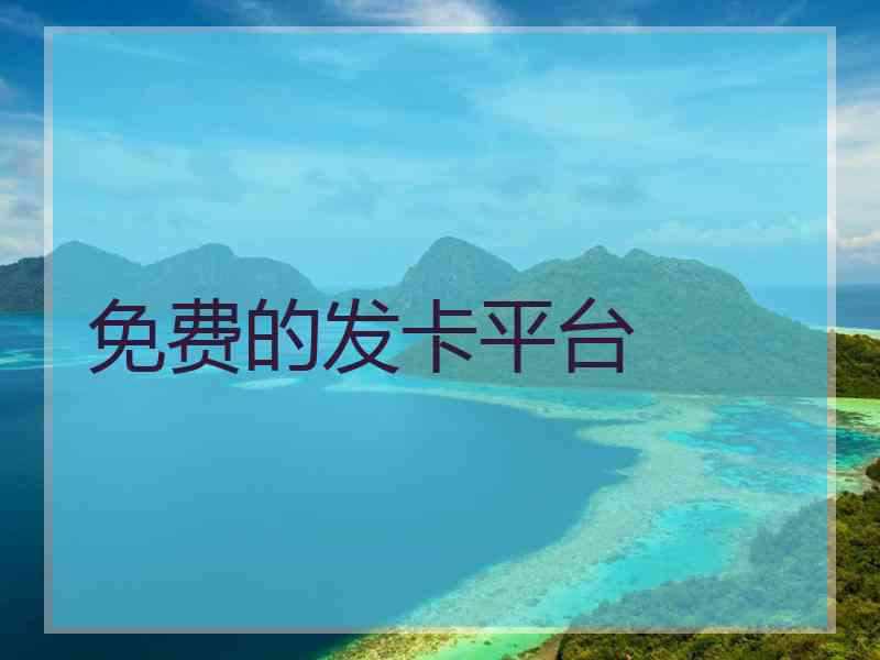 免费的发卡平台 免费的发卡平台