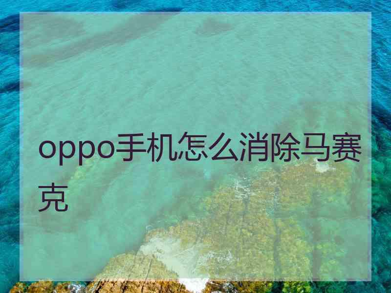 oppo手机怎么消除马赛克 oppo手机怎么消除马赛克