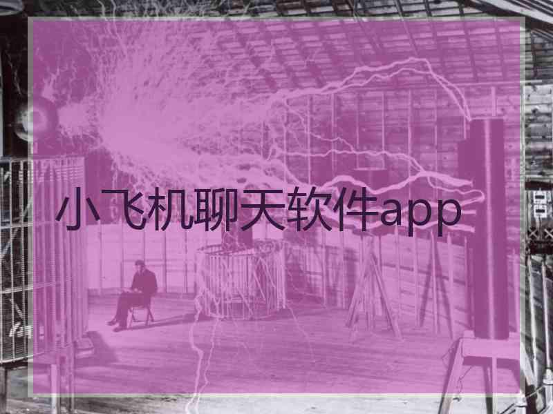 小飞机聊天软件app