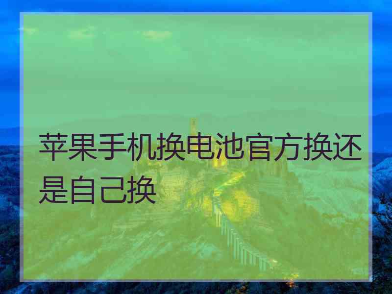 苹果手机换电池官方换还是自己换