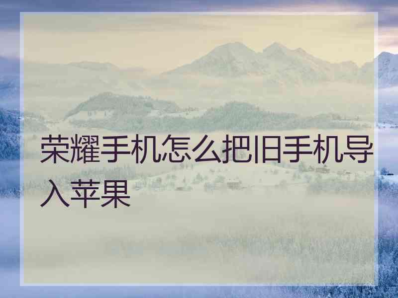荣耀手机怎么把旧手机导入苹果
