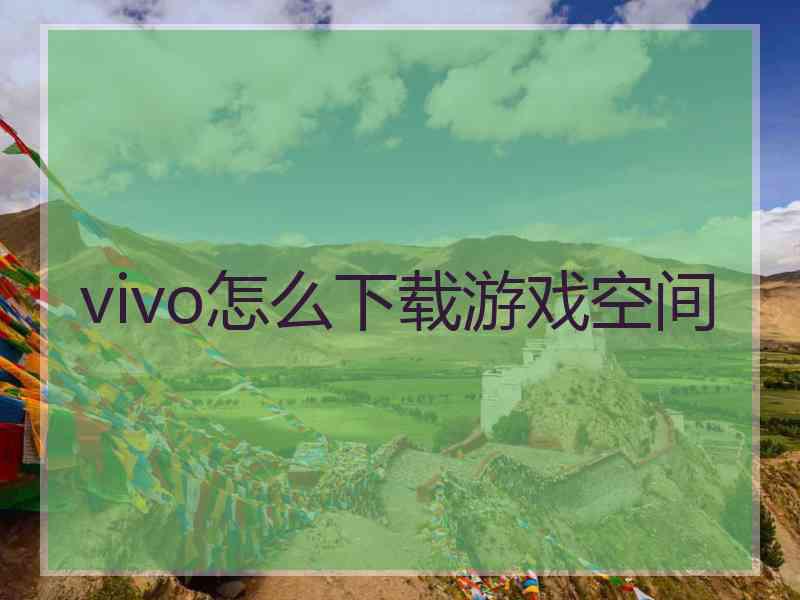 vivo怎么下载游戏空间