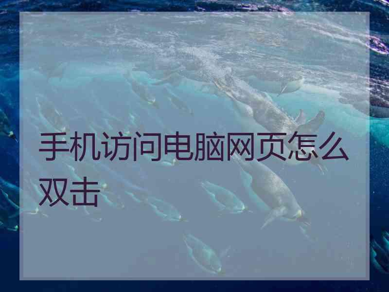 手机访问电脑网页怎么双击
