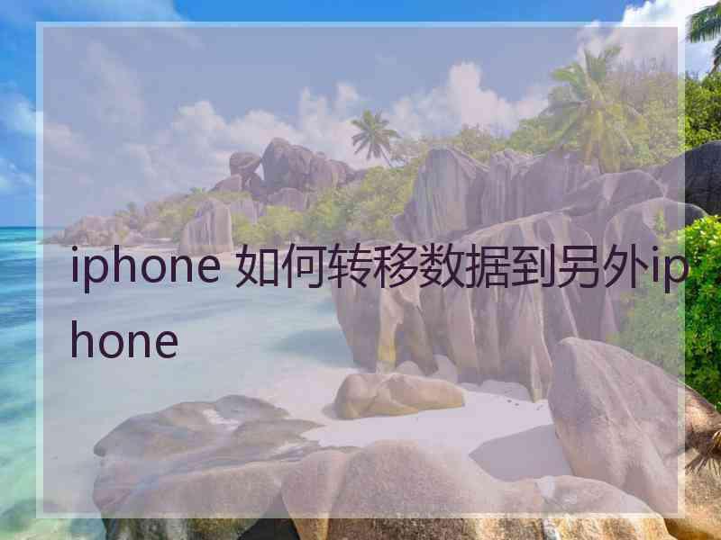 iphone 如何转移数据到另外iphone