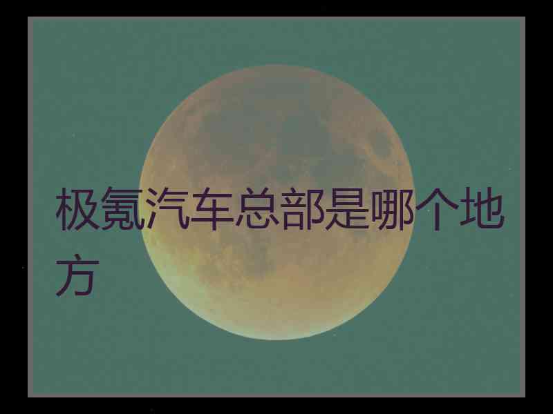 极氪汽车总部是哪个地方