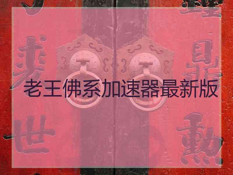 老王佛系加速器最新版