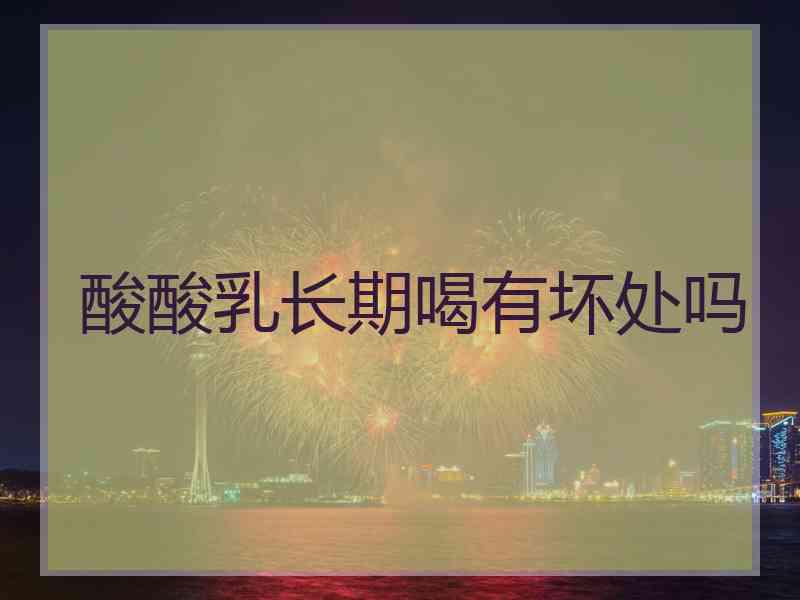 酸酸乳长期喝有坏处吗