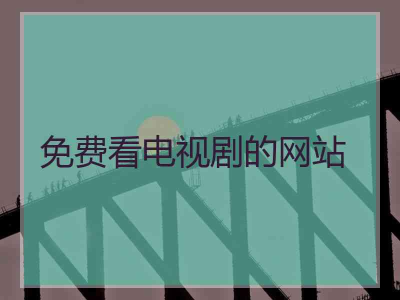 免费看电视剧的网站
