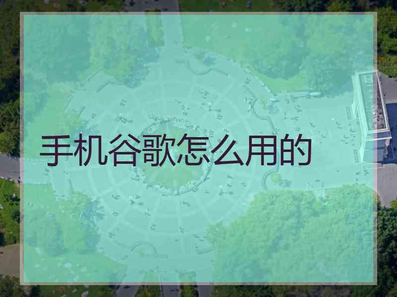 手机谷歌怎么用的