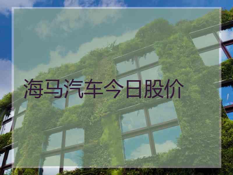 海马汽车今日股价