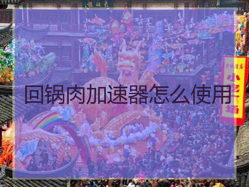 回锅肉加速器怎么使用