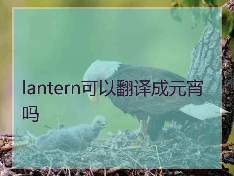 lantern可以翻译成元宵吗
