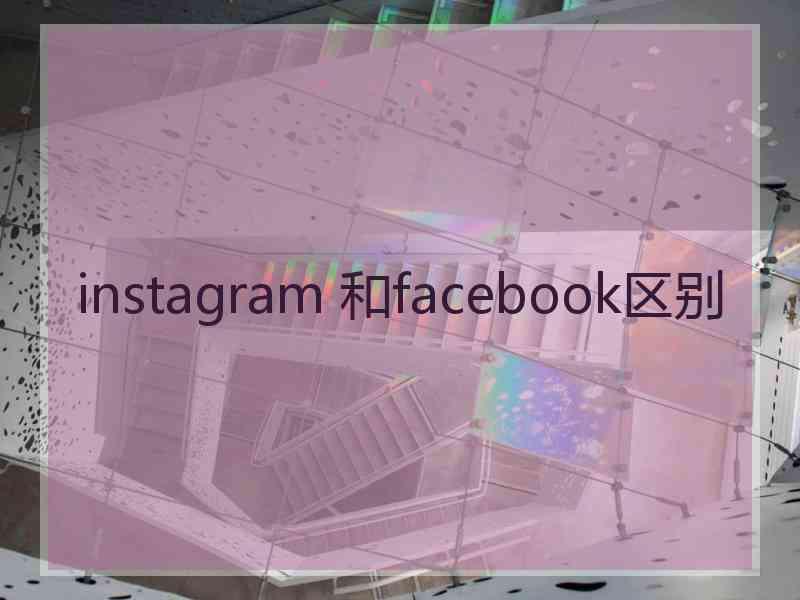 instagram 和facebook区别