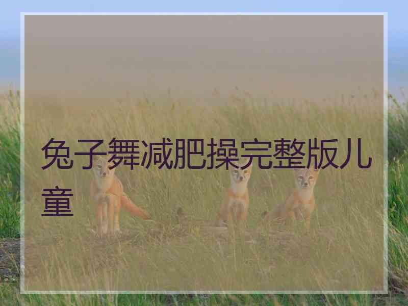 兔子舞减肥操完整版儿童