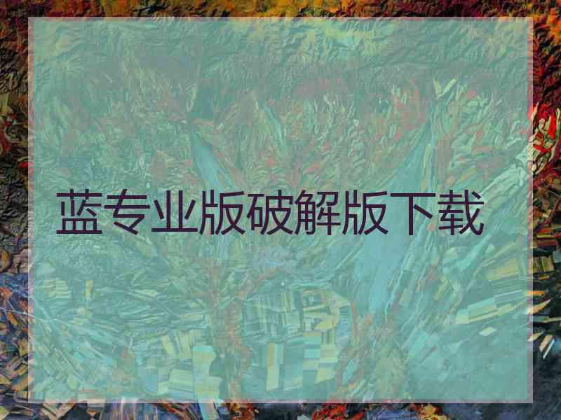 蓝专业版破解版下载