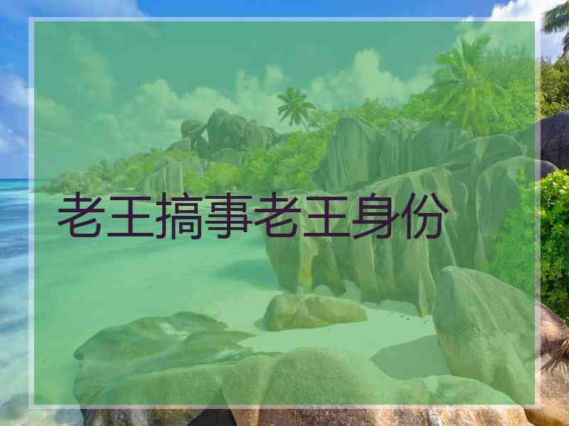 老王搞事老王身份