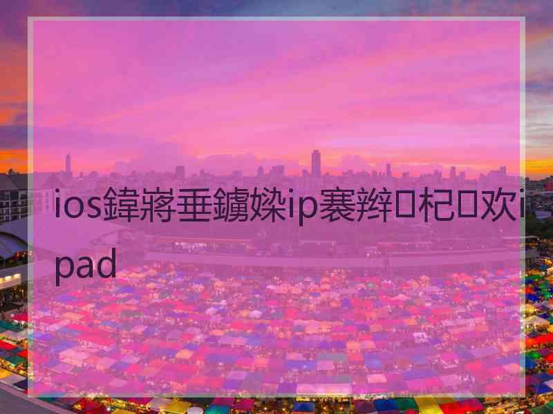ios鍏嶈垂鐪媣ip褰辫杞欢ipad