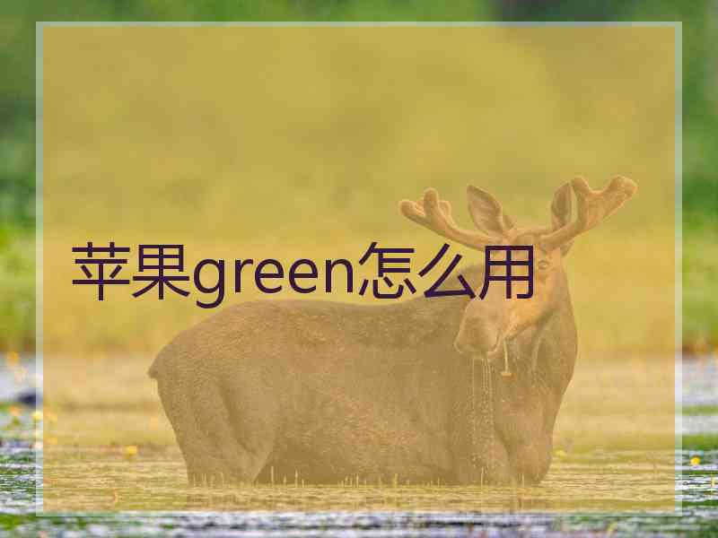 苹果green怎么用