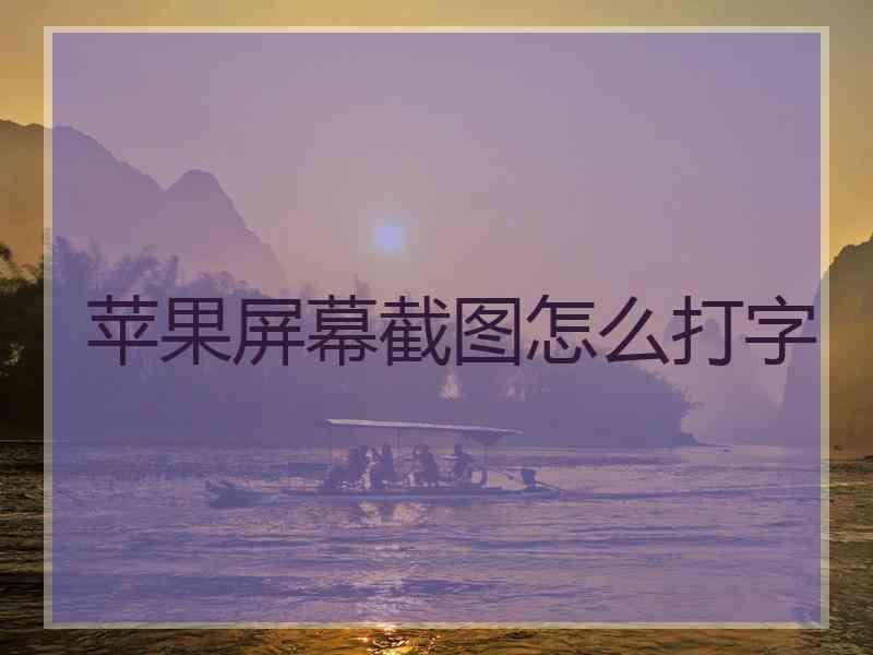 苹果屏幕截图怎么打字