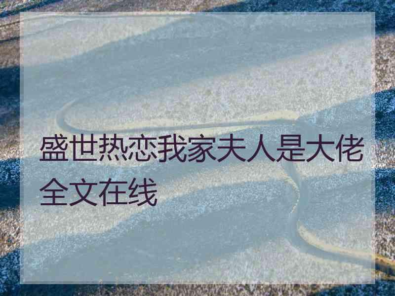 盛世热恋我家夫人是大佬全文在线