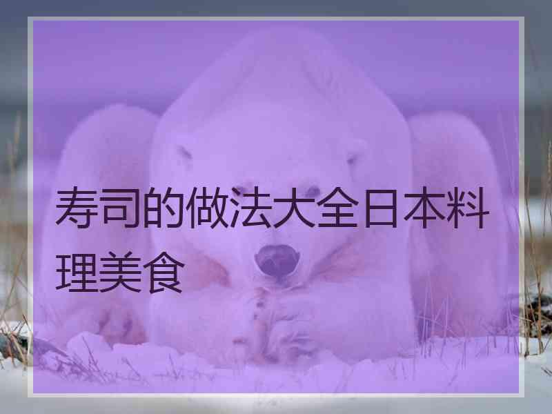 寿司的做法大全日本料理美食