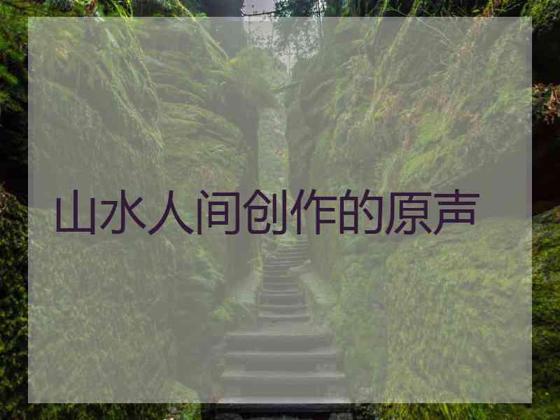 山水人间创作的原声