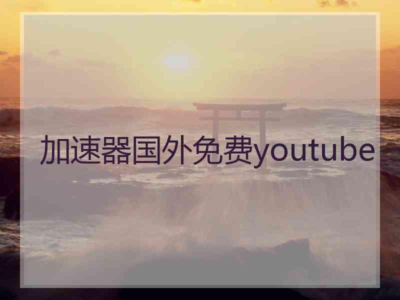 加速器国外免费youtube