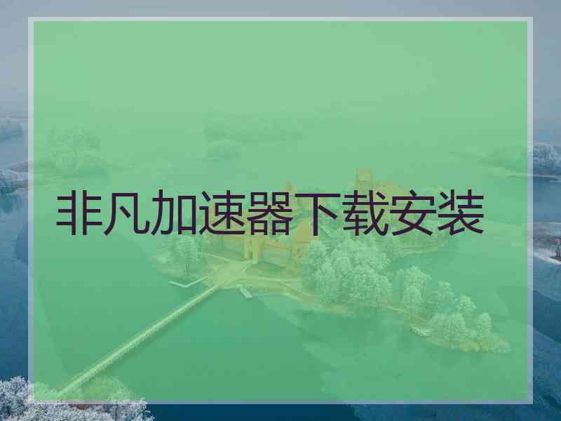 非凡加速器下载安装