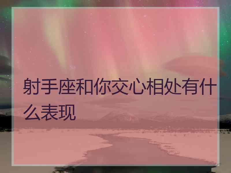 射手座和你交心相处有什么表现