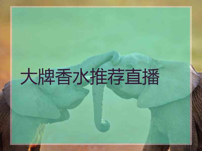大牌香水推荐直播