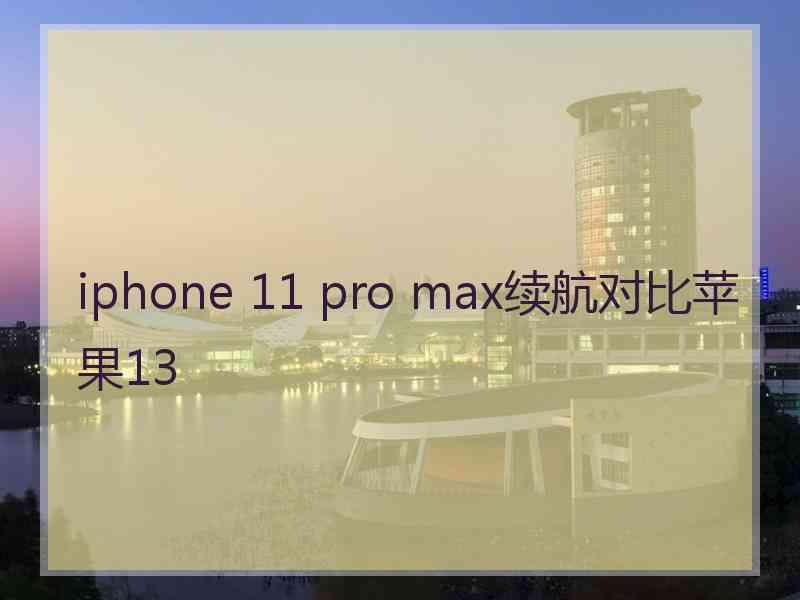 iphone 11 pro max续航对比苹果13