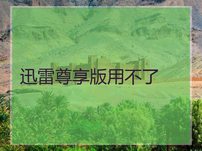 迅雷尊享版用不了