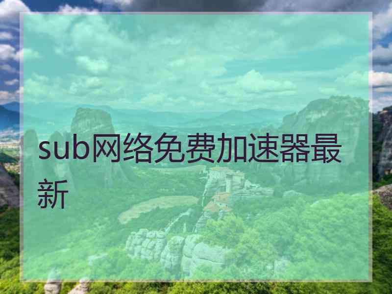 sub网络免费加速器最新