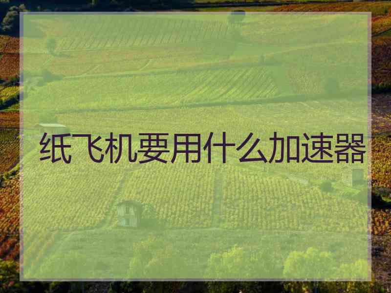 纸飞机要用什么加速器