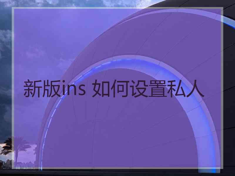 新版ins 如何设置私人